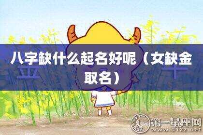 八字缺什么起名好呢（女缺金取名）