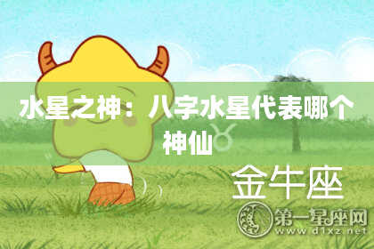 水星之神：八字水星代表哪个神仙