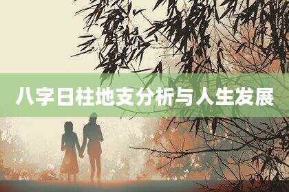 八字日柱地支分析与人生发展