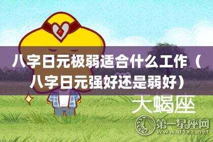 八字日元极弱适合什么工作（八字日元强好还是弱好）
