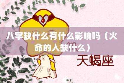 八字缺什么有什么影响吗（火命的人缺什么）