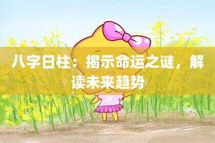 八字日柱：揭示命运之谜，解读未来趋势