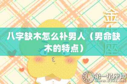 八字缺木怎么补男人（男命缺木的特点）
