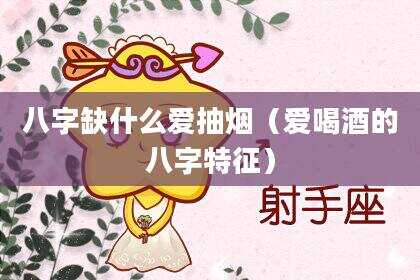 八字缺什么爱抽烟（爱喝酒的八字特征）