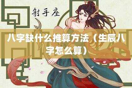 八字缺什么推算方法（生辰八字怎么算）