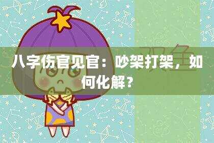 八字伤官见官：吵架打架，如何化解？