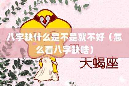 八字缺什么是不是就不好（怎么看八字缺啥）