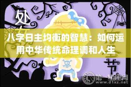 八字日主均衡的智慧：如何运用中华传统命理调和人生