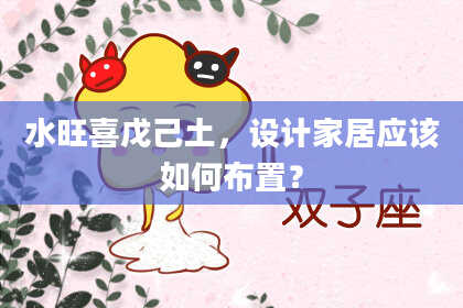 水旺喜戊己土，设计家居应该如何布置？