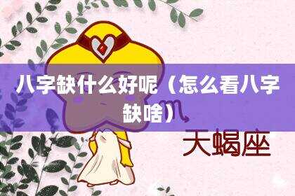 八字缺什么好呢（怎么看八字缺啥）