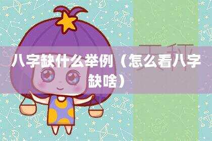 八字缺什么举例（怎么看八字缺啥）