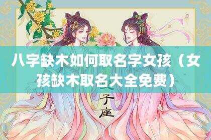 八字缺木如何取名字女孩（女孩缺木取名大全免费）
