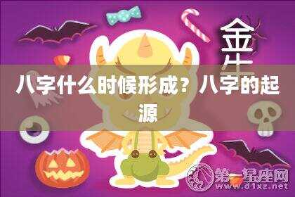 八字什么时候形成？八字的起源