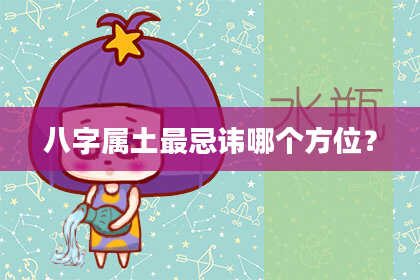 八字属土最忌讳哪个方位？
