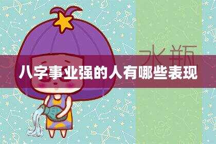 八字事业强的人有哪些表现