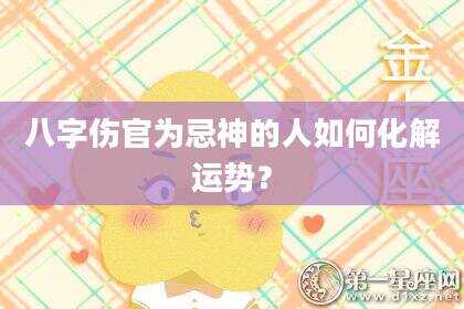 八字伤官为忌神的人如何化解运势？