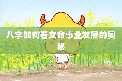 八字如何看女命事业发展的奥秘