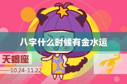 八字什么时候有金水运