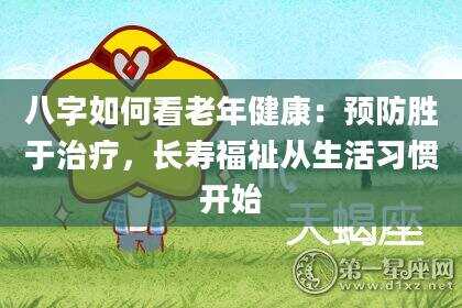 八字如何看老年健康：预防胜于治疗，长寿福祉从生活习惯开始