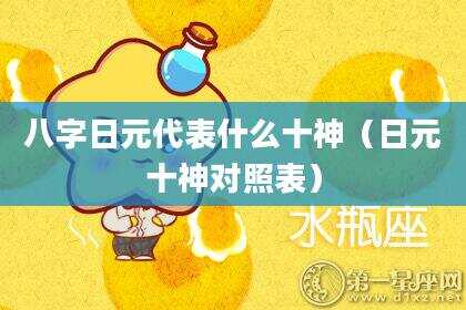 八字日元代表什么十神（日元十神对照表）