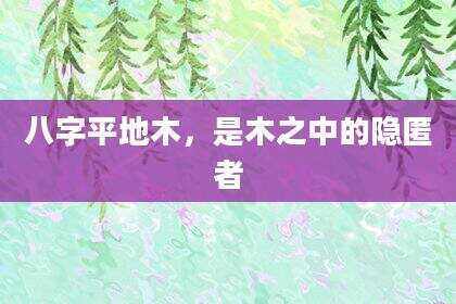 八字平地木，是木之中的隐匿者