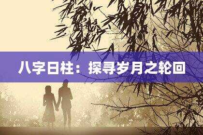 八字日柱：探寻岁月之轮回