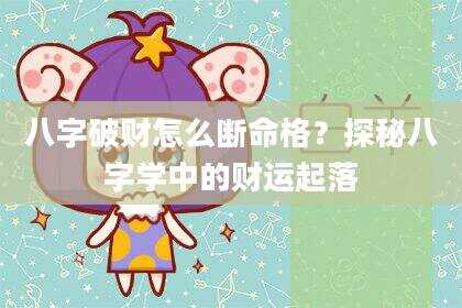 八字破财怎么断命格？探秘八字学中的财运起落