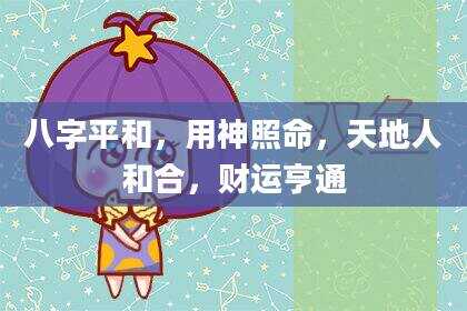 八字平和，用神照命，天地人和合，财运亨通