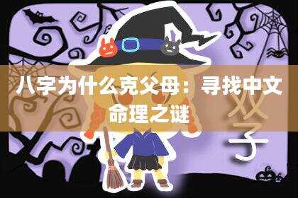 八字为什么克父母：寻找中文命理之谜