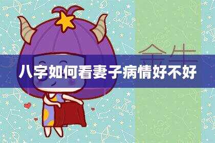 八字如何看妻子病情好不好