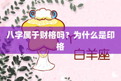 八字属于财格吗？为什么是印格