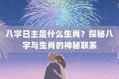 八字日主是什么生肖？探秘八字与生肖的神秘联系