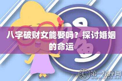 八字破财女能娶吗？探讨婚姻的命运